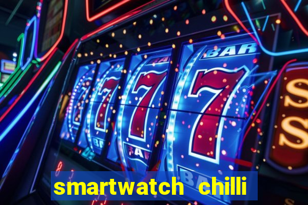 smartwatch chilli beans vale a pena smartwatch chilli beans